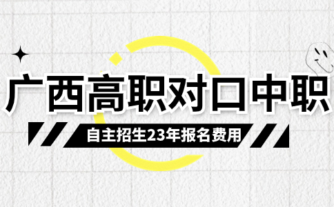 广西高职对口中职自主招生报名费用