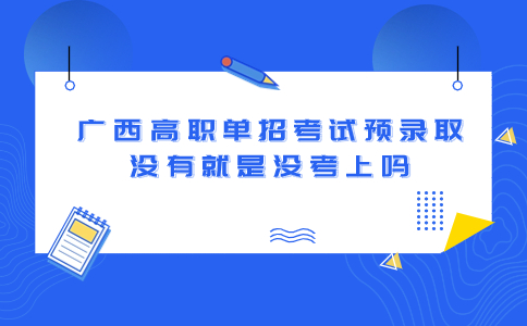 单招考试预录取没有就是没考上吗