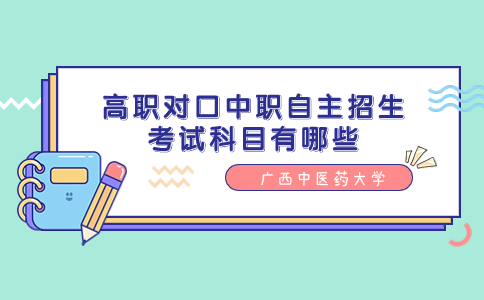 广西中医药大学高职对口中职自主招生考试科目