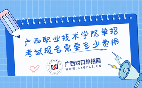 广西职业技术学院单招考试报名费用