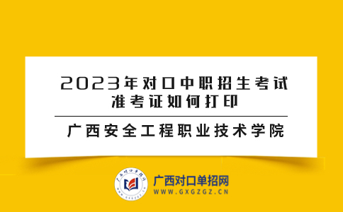 广西安全工程职业技术学院对口中职招生考试准考证打印