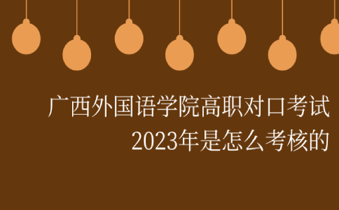广西外国语学院高职对口考试2023年是怎么考核的