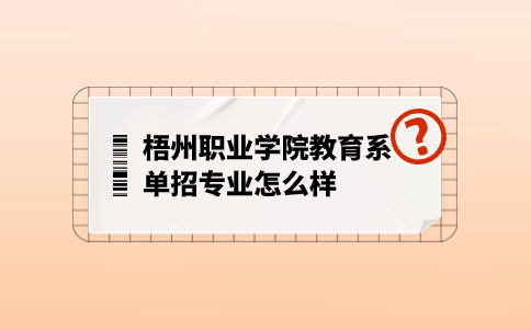 梧州职业学院教育系单招专业