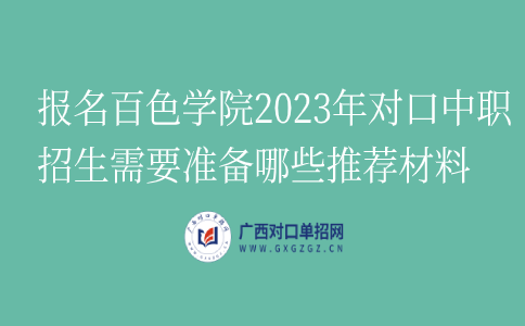 报名百色学院2023年对口中职招生需要准备哪些推荐材料