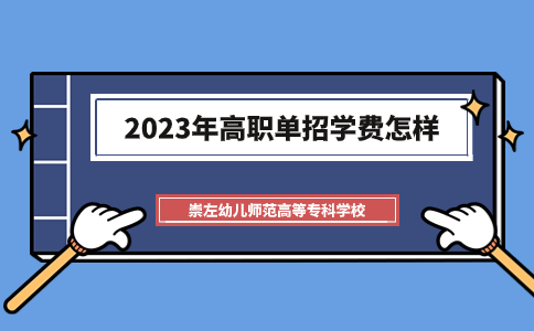 崇左幼儿师范高等专科学校2023年高职单招学费