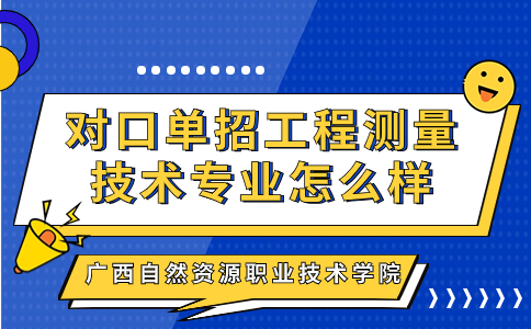 广西自然资源职业技术学院对口单招工程测量技术专业怎么样