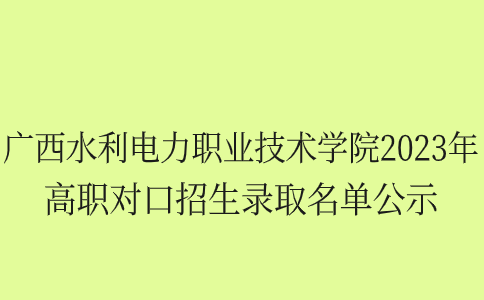 广西水利电力职业技术学院2023年高职对口招生录取名单