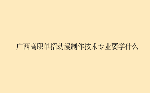 广西高职单招动漫制作技术专业