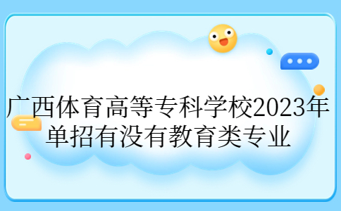 广西体育高等专科学校2023年单招教育类专业