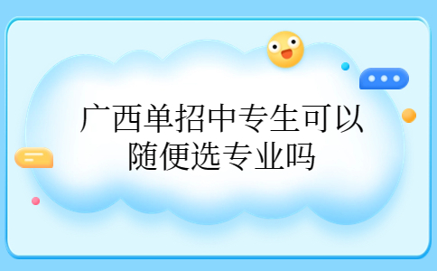 广西单招中专生可以随便选专业吗