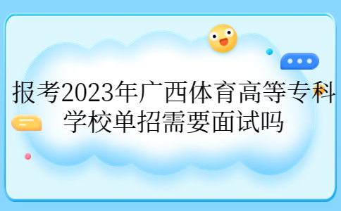 报考2023年广西体育高等专科学校单招需要面试吗