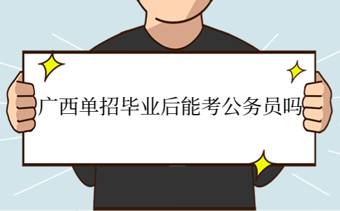 广西单招毕业后能考公务员吗