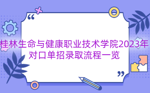 桂林生命与健康职业技术学院2023年对口单招录取流程一览