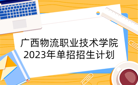 广西物流职业技术学院2023年单招招生计划