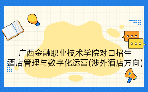 广西金融职业技术学院对口招生酒店管理与数字化运营(涉外酒店方向)