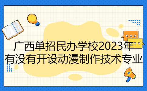 广西单招民办学校开设动漫制作技术专业
