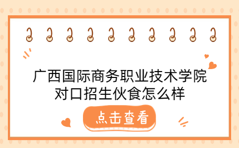广西国际商务职业技术学院对口招生伙食