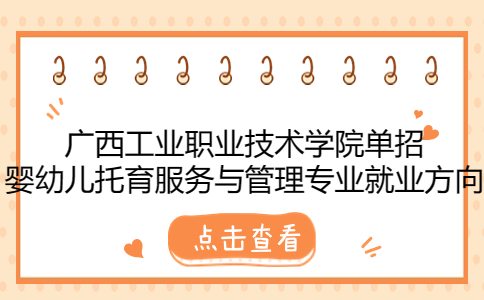 广西工业职业技术学院单招婴幼儿托育服务与管理专业有哪些就业方向