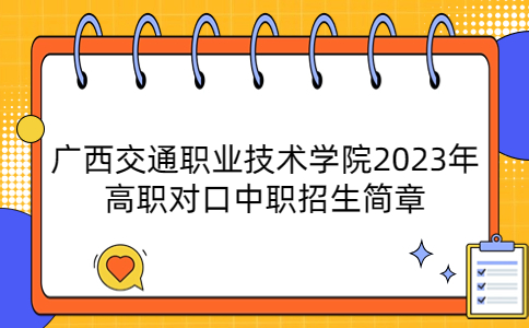 广西交通职业技术学院2023年高职对口中职招生简章