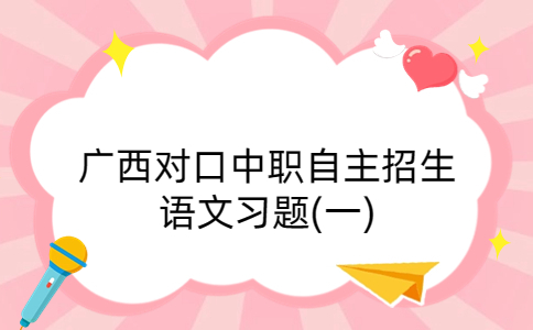 广西对口中职自主招生语文习题(一)