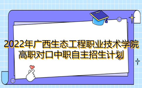 2022年广西生态工程职业技术学院高职对口中职自主招生计划