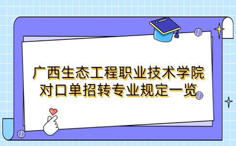 广西生态工程职业技术学院对口单招转专业规定