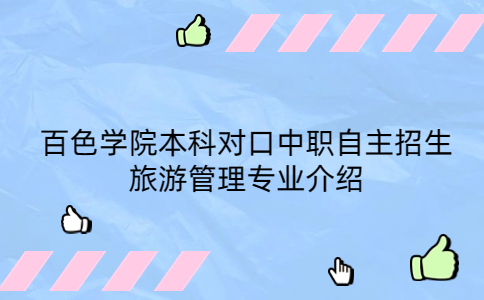 百色学院本科对口中职自主招生旅游管理专业介绍