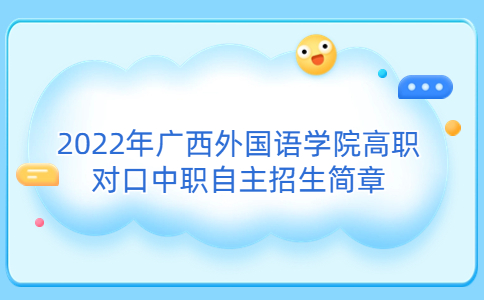 2022年广西外国语学院高职对口中职自主招生简章