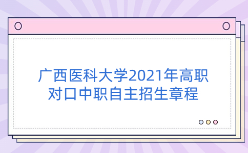 广西医科大学2021年高等职业院校对口中等职业学校毕业生自主招生章程