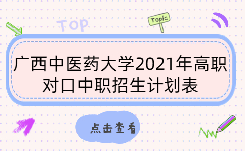 广西中医药大学2021年高职对口中职招生计划