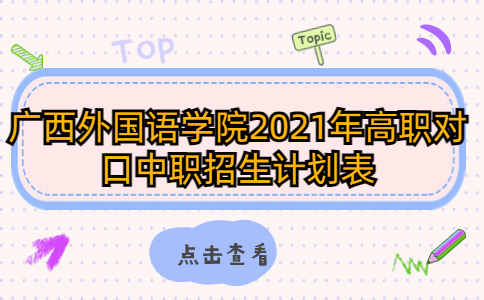 广西外国语学院2021年高职对口中职招生计划