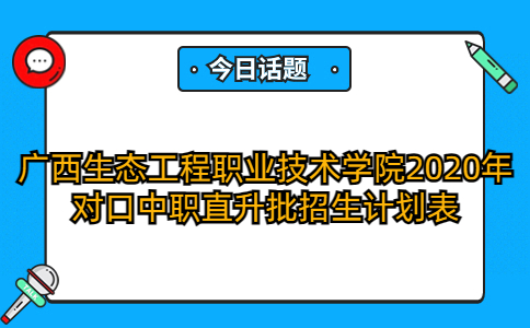 广西生态工程职业技术学院2020年对口中职直升批招生计划表