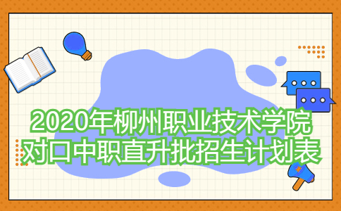 2020年柳州职业技术学院对口中职直升批招生计划表