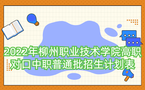 2022年柳州职业技术学院高职对口中职普通批招生计划表