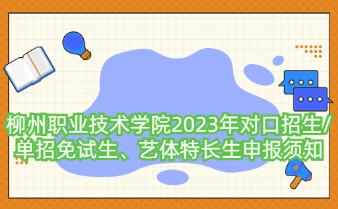 柳州职业技术学院2023年对口招生/单招免试生、艺体特长生申报须知