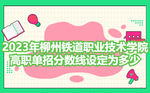 柳州铁道职业技术学院高职单招分数线