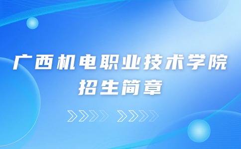 广西机电职业技术学院2024年对口中职自主招生简章