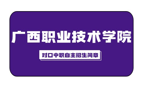 广西职业技术学院2024年高职对口中职自主招生简章