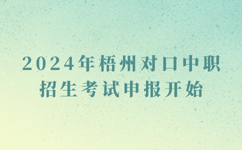 2024年梧州对口中职招生考试申报开始