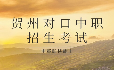 2024年贺州对口中职招生考试申报即将截止