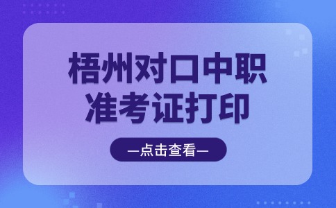 2024年梧州对口中职准考证打印入口