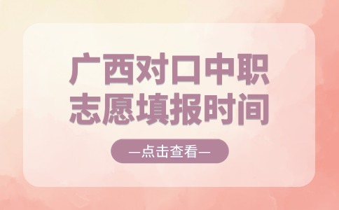 广西对口中职志愿填报时间