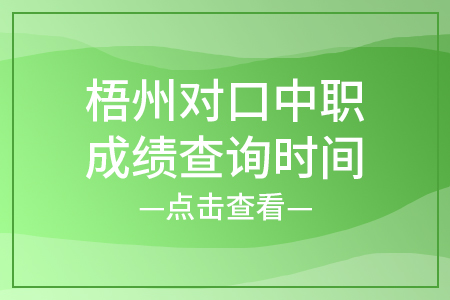 梧州对口中职成绩查询时间