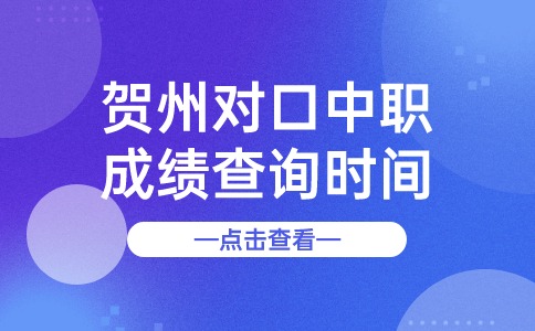 2024年贺州对口中职成绩查询时间