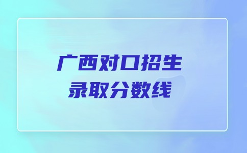 2024年广西工业职业技术学院对口招生最低录取控制线