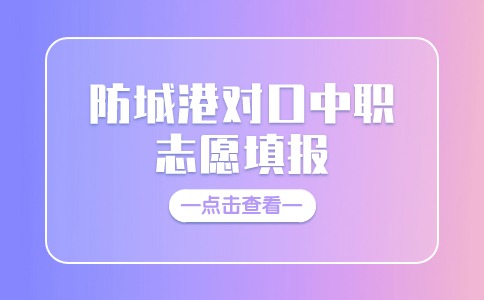 2024年防城港对口中职志愿填报开始