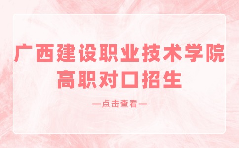 广西建设职业技术学院高职对口招生