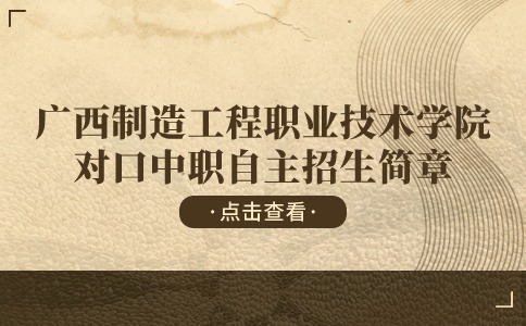 广西制造工程职业技术学院2024年对口中职自主招生简章