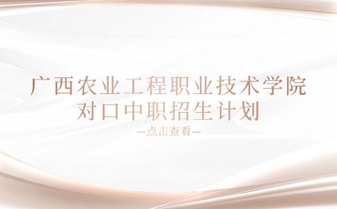 广西农业工程职业技术学院对口中职