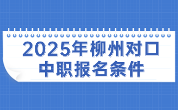 2025年柳州对口中职报名条件